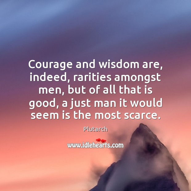 Courage and wisdom are, indeed, rarities amongst men, but of all that Plutarch Picture Quote