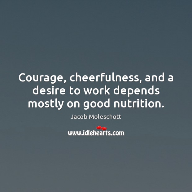 Courage, cheerfulness, and a desire to work depends mostly on good nutrition. Image