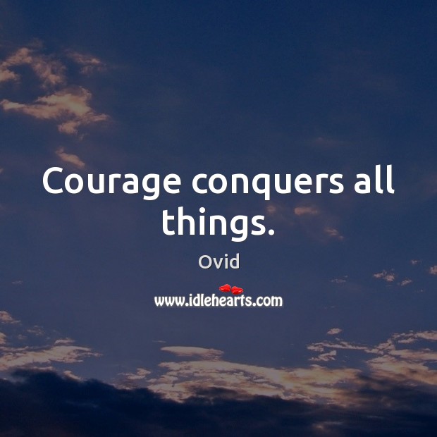 Courage conquers all things. Ovid Picture Quote