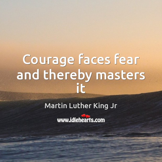 Courage faces fear and thereby masters it Image