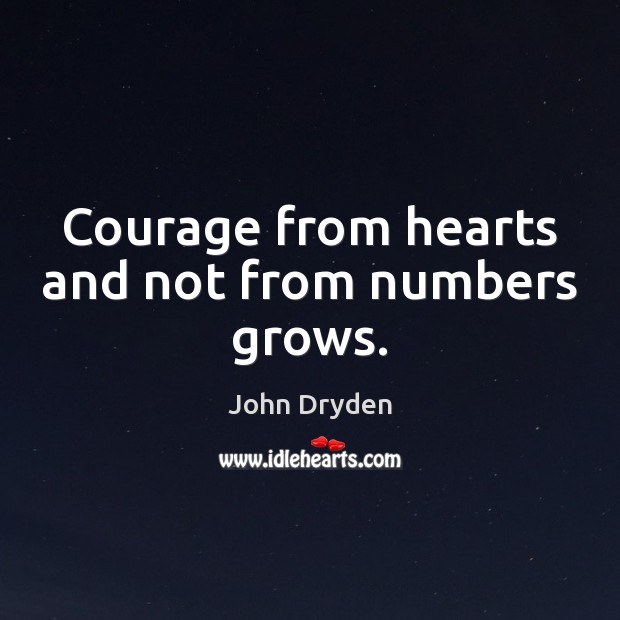 Courage from hearts and not from numbers grows. John Dryden Picture Quote