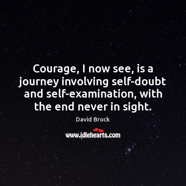 Courage, I now see, is a journey involving self-doubt and self-examination, with David Brock Picture Quote