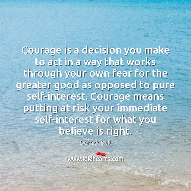 Courage is a decision you make to act in a way that Derrick Bell Picture Quote