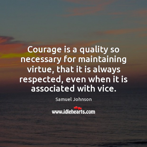 Courage is a quality so necessary for maintaining virtue, that it is Samuel Johnson Picture Quote