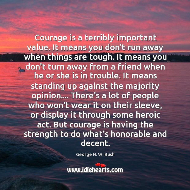 Courage is a terribly important value. It means you don’t run away Image