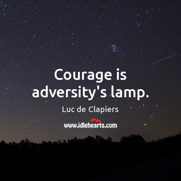 Courage is adversity’s lamp. Luc de Clapiers Picture Quote
