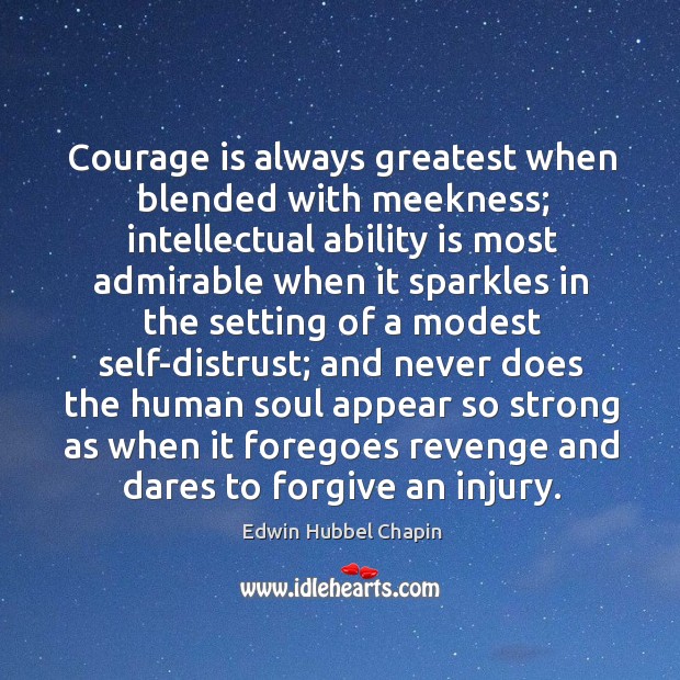Courage is always greatest when blended with meekness; intellectual ability is most Courage Quotes Image