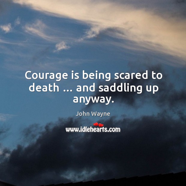 Courage is being scared to death … and saddling up anyway. Courage Quotes Image