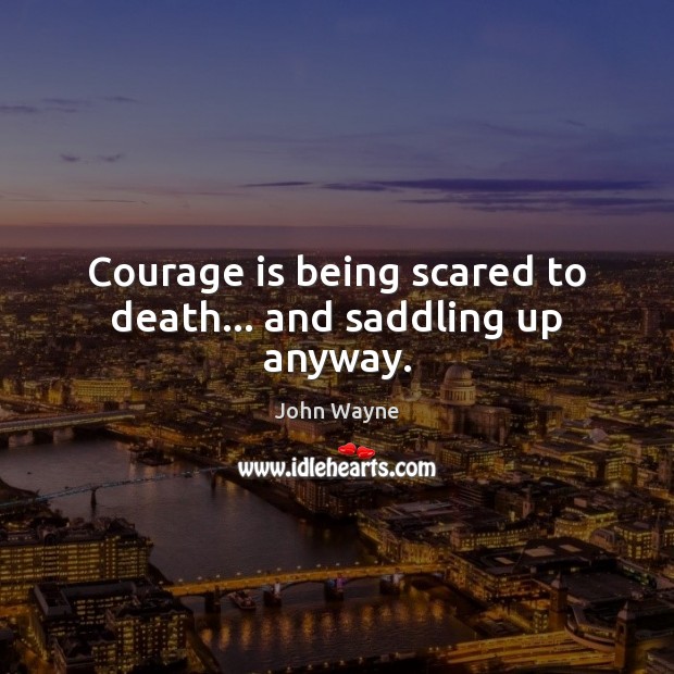 Courage is being scared to death… and saddling up anyway. Courage Quotes Image