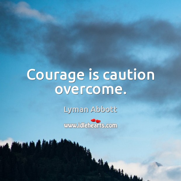 Courage is caution overcome. Courage Quotes Image