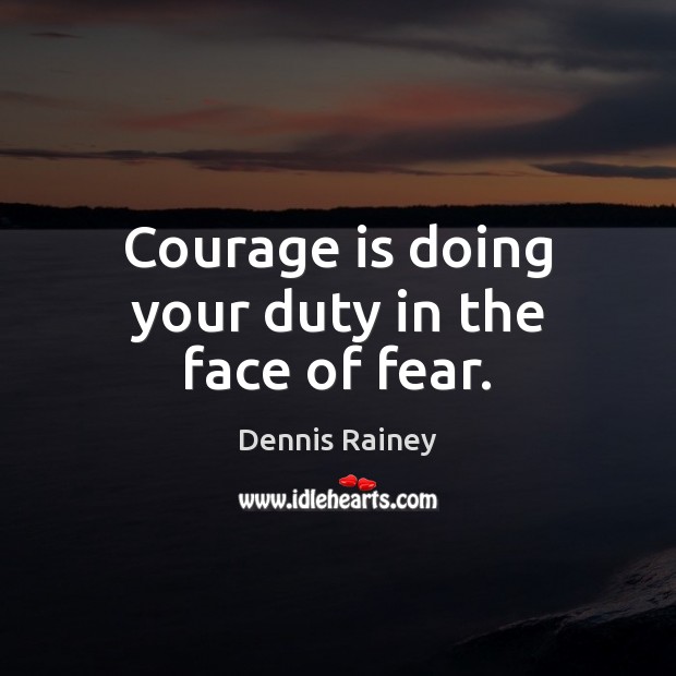 Courage is doing your duty in the face of fear. Courage Quotes Image