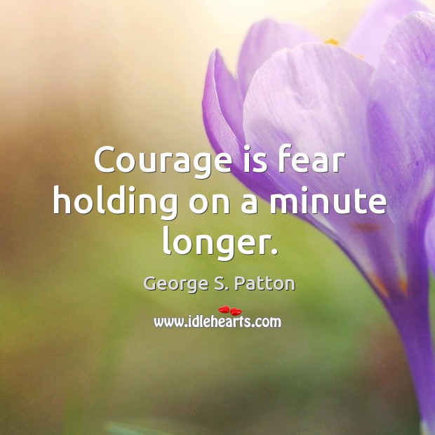 Courage is fear holding on a minute longer. Image