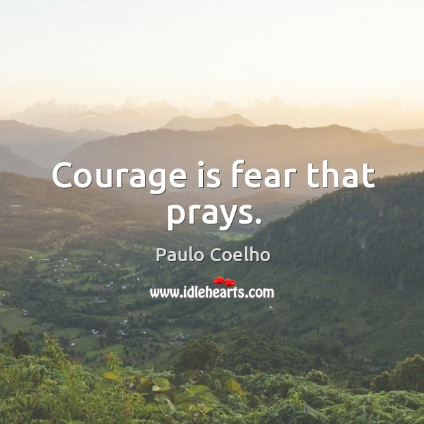 Courage is fear that prays. Courage Quotes Image