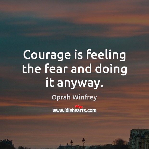 Courage is feeling the fear and doing it anyway. Courage Quotes Image