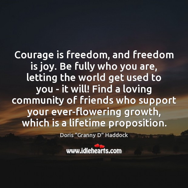 Courage is freedom, and freedom is joy. Be fully who you are, Courage Quotes Image