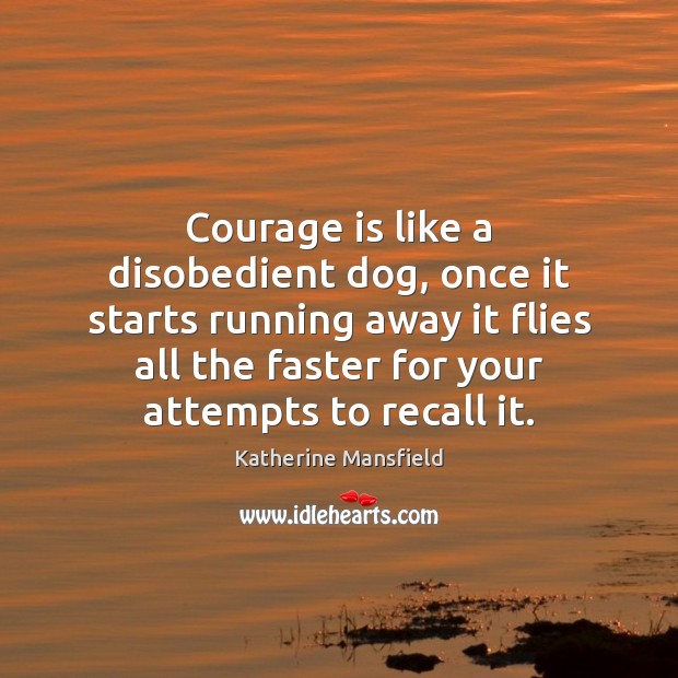 Courage is like a disobedient dog, once it starts running away it Courage Quotes Image