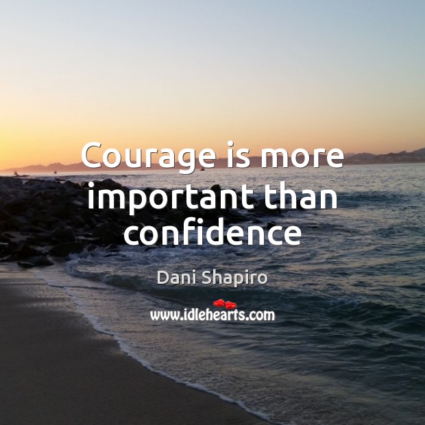 Courage is more important than confidence Courage Quotes Image