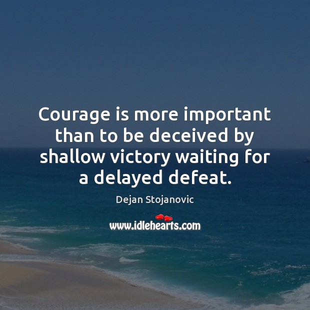 Courage is more important than to be deceived by shallow victory waiting Courage Quotes Image