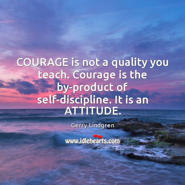 COURAGE is not a quality you teach. Courage is the by-product of Gerry Lindgren Picture Quote