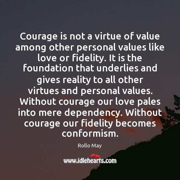 Courage is not a virtue of value among other personal values like Rollo May Picture Quote