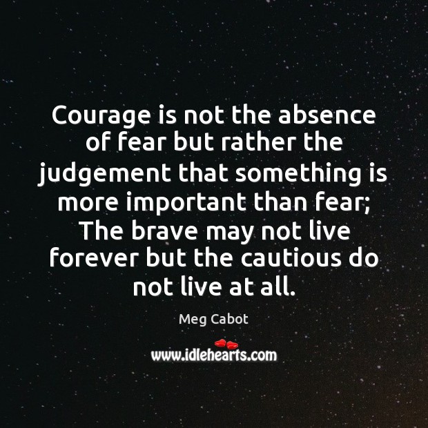 Courage is not the absence of fear but rather the judgement that Image