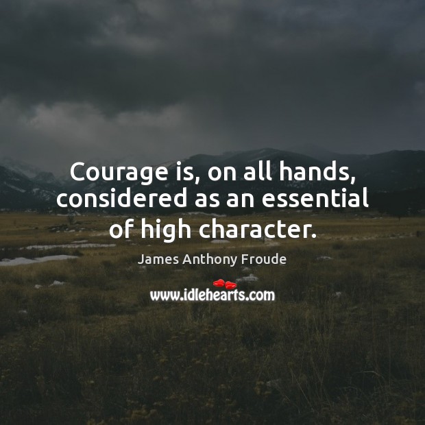 Courage is, on all hands, considered as an essential of high character. Courage Quotes Image