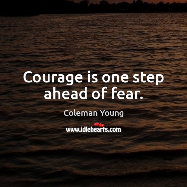 Courage is one step ahead of fear. Coleman Young Picture Quote