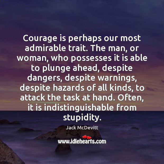 Courage is perhaps our most admirable trait. The man, or woman, who Image
