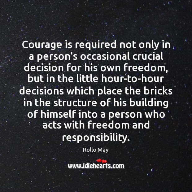 Courage is required not only in a person’s occasional crucial decision for Rollo May Picture Quote