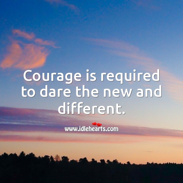 Courage is required to dare the new and different. Courage Quotes Image