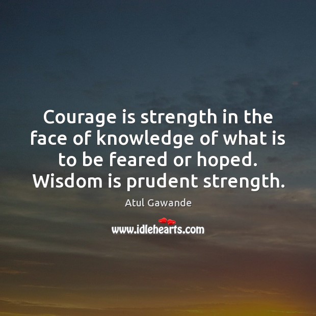 Courage is strength in the face of knowledge of what is to Image