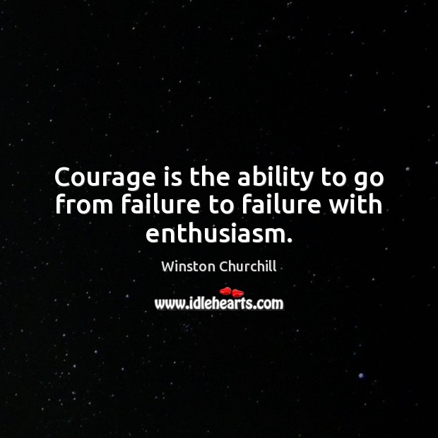 Courage is the ability to go from failure to failure with enthusiasm. Image