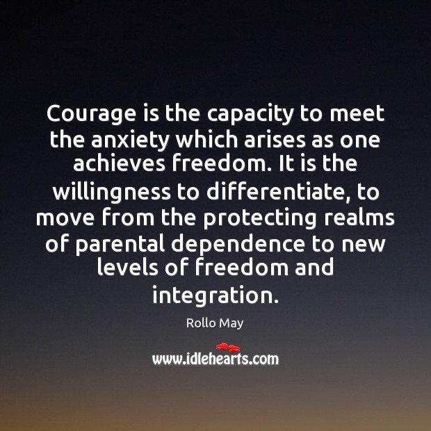Courage is the capacity to meet the anxiety which arises as one Courage Quotes Image