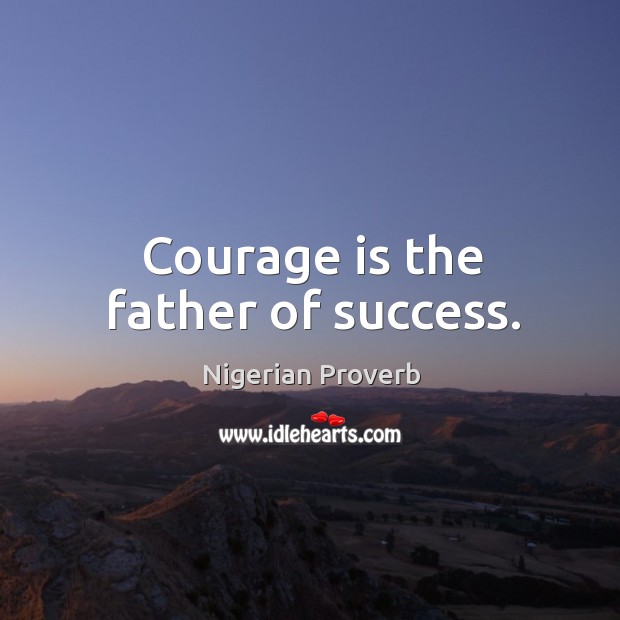 Courage is the father of success. Nigerian Proverbs Image