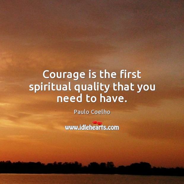 Courage is the first spiritual quality that you need to have. Courage Quotes Image