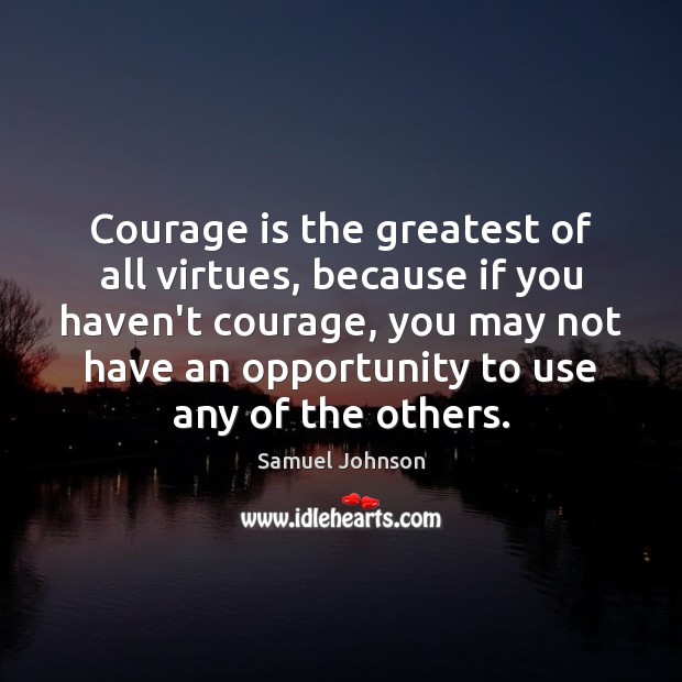 Courage is the greatest of all virtues, because if you haven’t courage, Courage Quotes Image