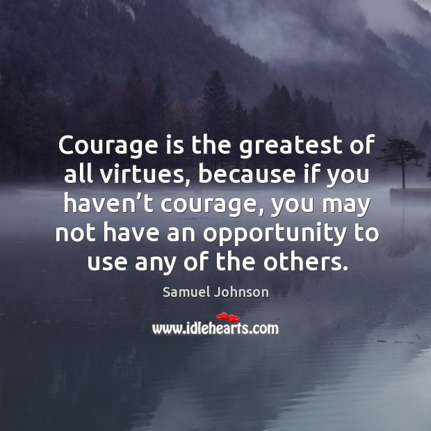 Courage is the greatest of all virtues, because if you haven’t courage Samuel Johnson Picture Quote