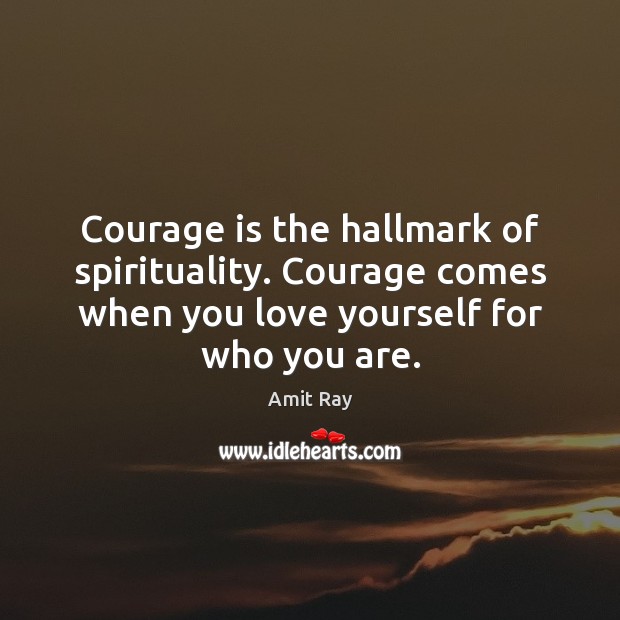 Courage is the hallmark of spirituality. Courage comes when you love yourself Courage Quotes Image