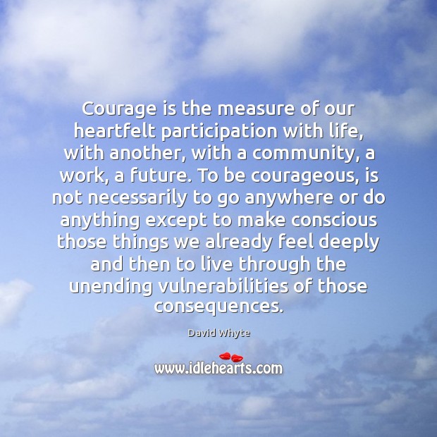 Courage is the measure of our heartfelt participation with life, with another, Courage Quotes Image
