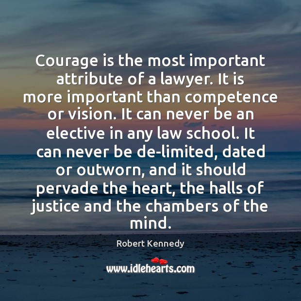 Courage is the most important attribute of a lawyer. It is more Robert Kennedy Picture Quote