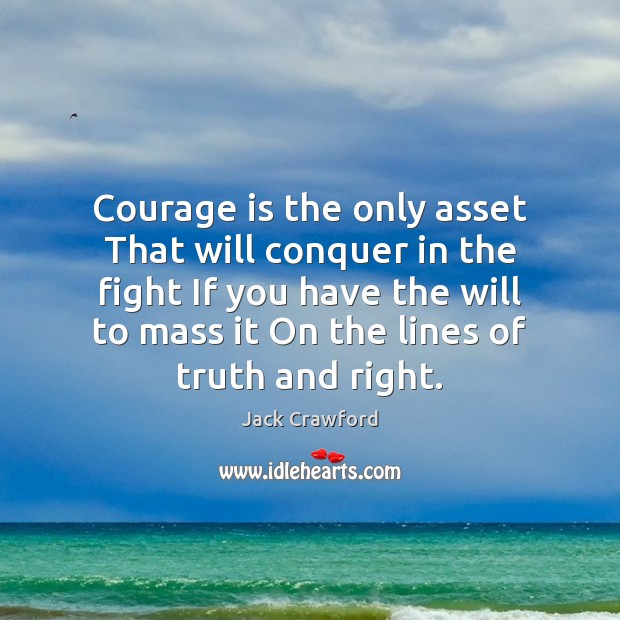 Courage is the only asset That will conquer in the fight If Jack Crawford Picture Quote