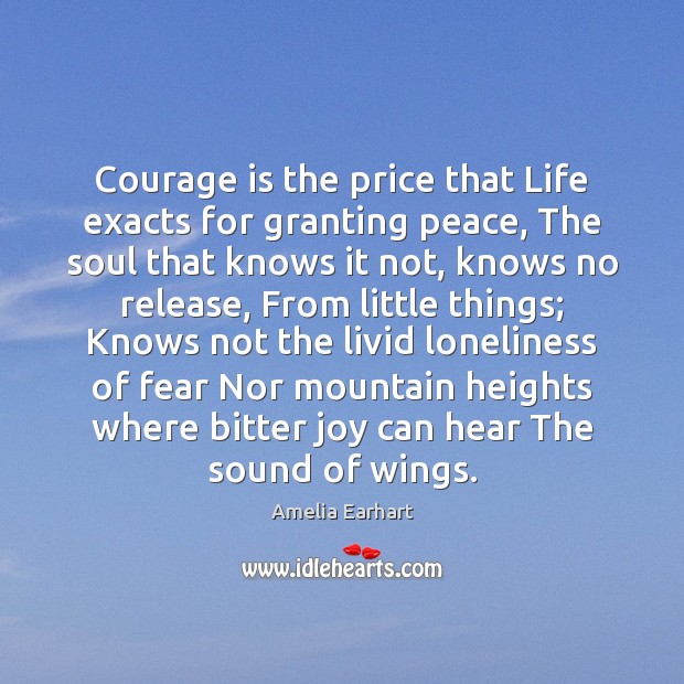 Courage is the price that Life exacts for granting peace, The soul Amelia Earhart Picture Quote