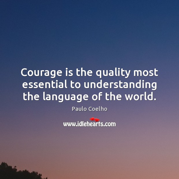 Courage is the quality most essential to understanding the language of the world. Courage Quotes Image