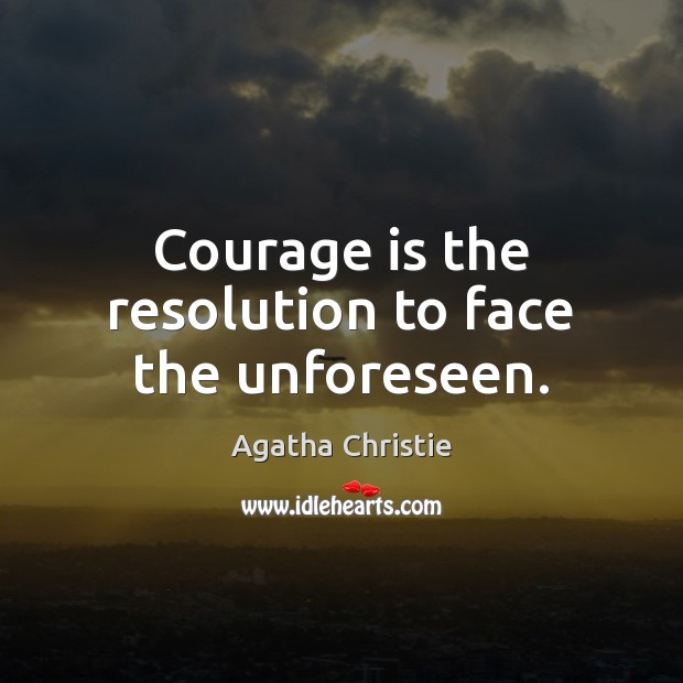 Courage is the resolution to face the unforeseen. Agatha Christie Picture Quote