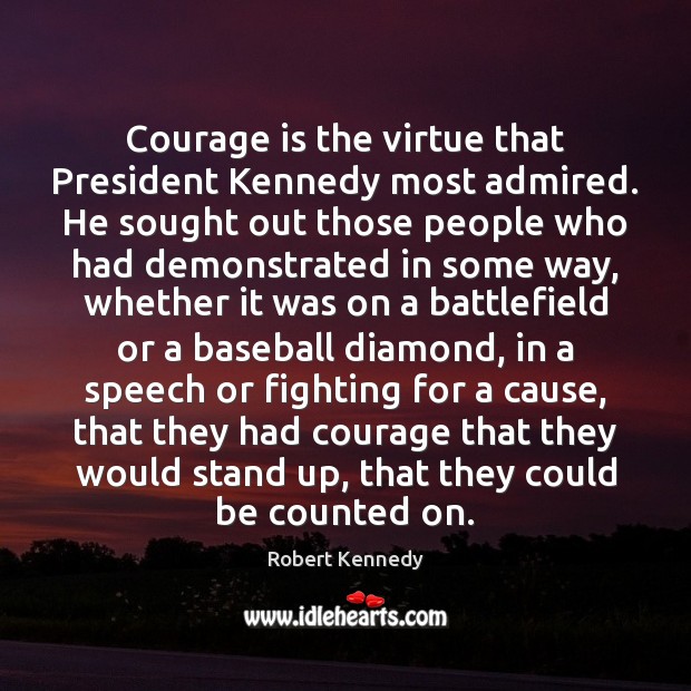 Courage is the virtue that President Kennedy most admired. He sought out Courage Quotes Image