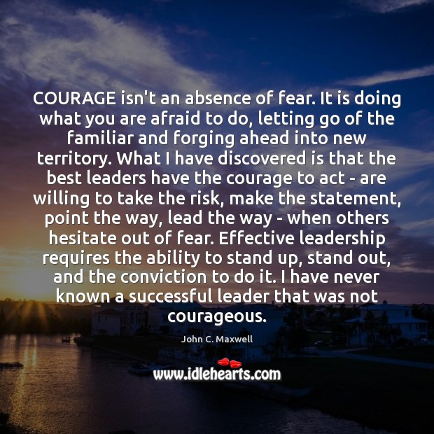 COURAGE isn’t an absence of fear. It is doing what you are Ability Quotes Image