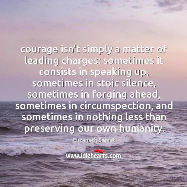 Courage isn’t simply a matter of leading charges: sometimes it consists in Image