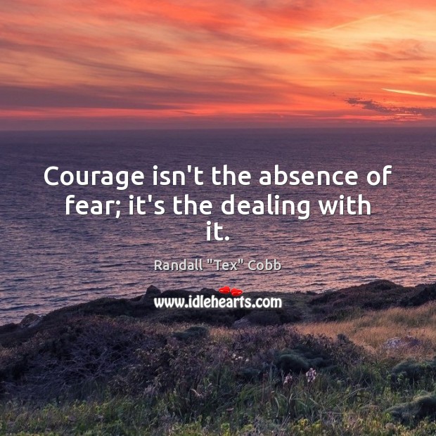 Courage isn’t the absence of fear; it’s the dealing with it. Image