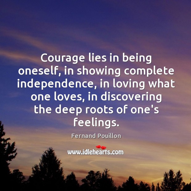 Courage lies in being oneself, in showing complete independence, in loving what Fernand Pouillon Picture Quote