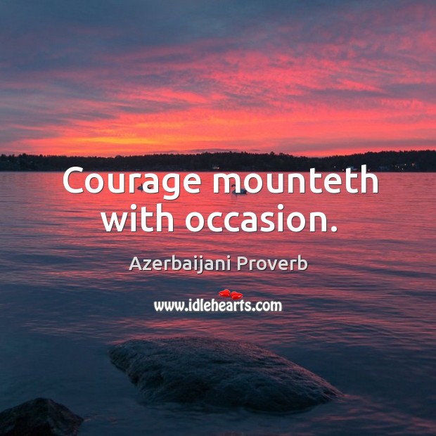 Courage mounteth with occasion. Azerbaijani Proverbs Image